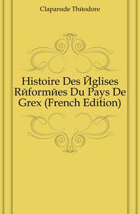 Histoire Des Eglises Reformees Du Pays De Grex (French Edition)