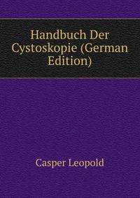 Handbuch Der Cystoskopie (German Edition)