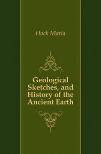 Geological Sketches, and History of the Ancient Earth