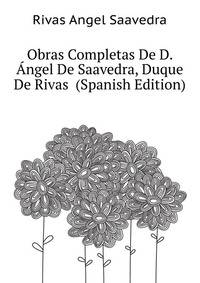 Obras Completas De D. Angel De Saavedra, Duque De Rivas ... (Spanish Edition)