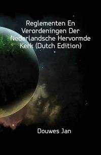 Reglementen En Verordeningen Der Nederlandsche Hervormde Kerk (Dutch Edition)