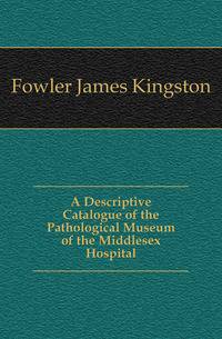 A Descriptive Catalogue of the Pathological Museum of the Middlesex Hospital