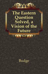 The Eastern Question Solved, a Vision of the Future