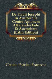De Flavii Josephi in Auctoribus Contra Apionem Afferendis Fide Et Auctoritate (Latin Edition)