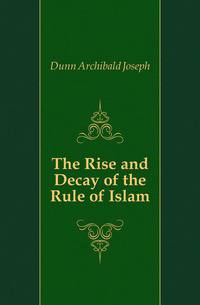 The Rise and Decay of the Rule of Islam