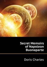Secret Memoirs of Napoleon Buonaparte...