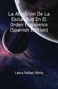 La Abolicion De La Esclavitud En El Orden Economico (Spanish Edition)
