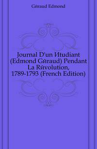 Journal D'un Etudiant (Edmond Geraud) Pendant La Revolution, 1789-1793 (French Edition)