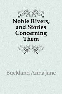 Noble Rivers, and Stories Concerning Them