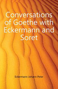 Conversations of Goethe with Eckermann and Soret