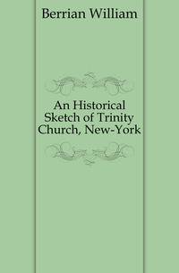 An Historical Sketch of Trinity Church, New-York