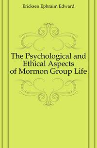 The Psychological and Ethical Aspects of Mormon Group Life