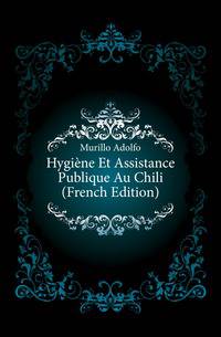 Hygiene Et Assistance Publique Au Chili (French Edition)