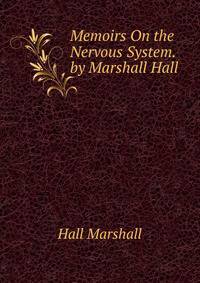 Memoirs On the Nervous System. by Marshall Hall...