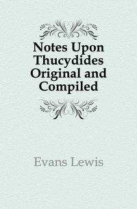 Notes Upon Thucydides Original and Compiled