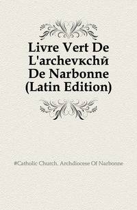 Livre Vert De L'archeveche De Narbonne (Latin Edition)