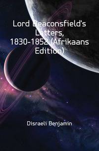 Lord Beaconsfield's Letters, 1830-1852 (Afrikaans Edition)
