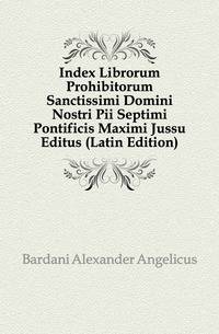 Index Librorum Prohibitorum Sanctissimi Domini Nostri Pii Septimi Pontificis Maximi Jussu Editus (Latin Edition)