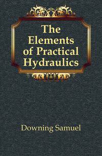 The Elements of Practical Hydraulics