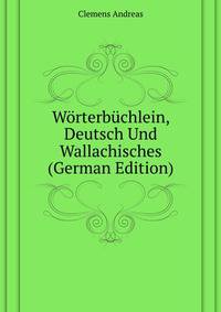 Woerterbuechlein, Deutsch Und Wallachisches ... (German Edition)