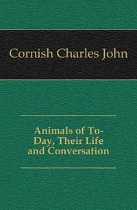Animals of To-Day, Their Life and Conversation