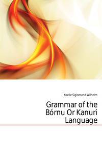 Grammar of the Bornu Or Kanuri Language