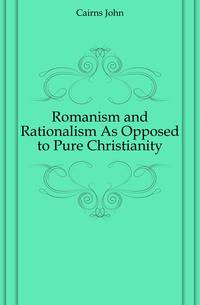 Romanism and Rationalism As Opposed to Pure Christianity