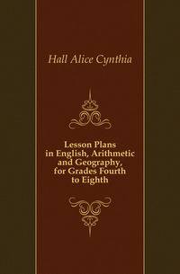 Lesson Plans in English, Arithmetic and Geography, for Grades Fourth to Eighth