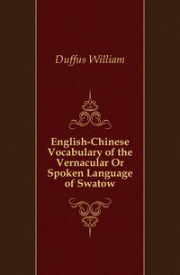 English-Chinese Vocabulary of the Vernacular Or Spoken Language of Swatow