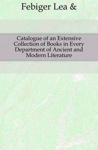 Catalogue of an Extensive Collection of Books in Every Department of Ancient and Modern Literature