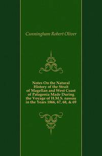 Notes On the Natural History of the Strait of Magellan and West Coast of Patagonia Made During the Voyage of H.M.S. nassau in the Years 1866, 67, 68, &amp; 69