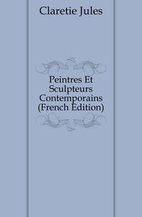 Peintres Et Sculpteurs Contemporains (French Edition)