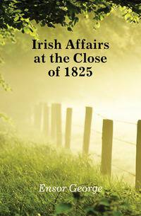 Irish Affairs at the Close of 1825