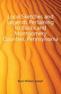 Local Sketches and Legends Pertaining to Bucks and Montgomery Counties, Pennsylvania