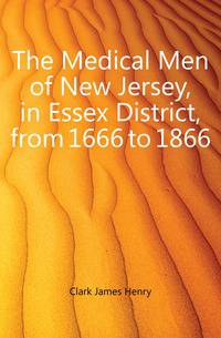 The Medical Men of New Jersey, in Essex District, from 1666 to 1866