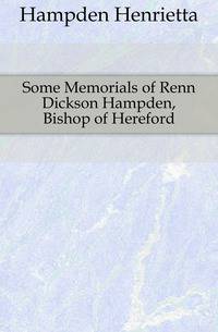 Some Memorials of Renn Dickson Hampden, Bishop of Hereford