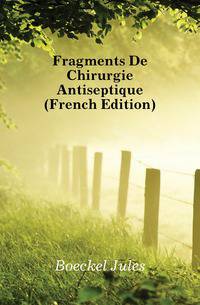 Fragments De Chirurgie Antiseptique (French Edition)