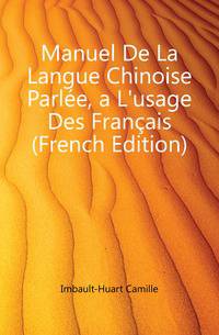 Manuel De La Langue Chinoise Parlee, a L'usage Des Francais (French Edition)