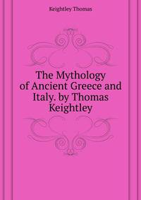 The Mythology of Ancient Greece and Italy. by Thomas Keightley ...