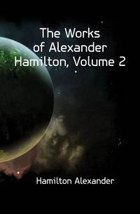 The Works of Alexander Hamilton, Volume 2