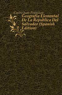 Geografia Elemental De La Republica Del Salvador (Spanish Edition)