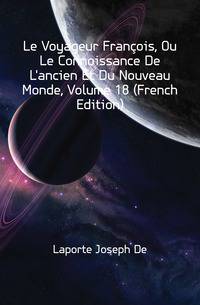 Le Voyageur Francois, Ou Le Connoissance De L'ancien Et Du Nouveau Monde, Volume 18 (French Edition)