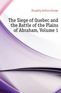 The Siege of Quebec and the Battle of the Plains of Abraham, Volume 1