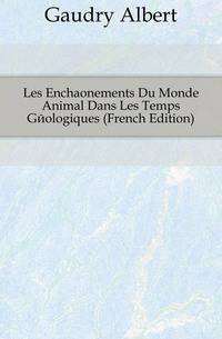 Les Enchainements Du Monde Animal Dans Les Temps Geologiques (French Edition)