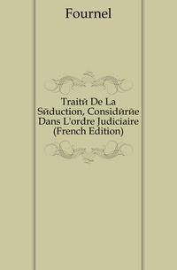 Traite De La Seduction, Consideree Dans L'ordre Judiciaire (French Edition)