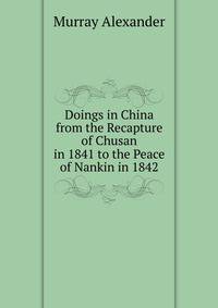 Doings in China ... from the Recapture of Chusan in 1841 to the Peace of Nankin in 1842