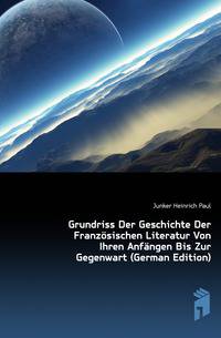 Grundriss Der Geschichte Der Franzoesischen Literatur Von Ihren Anfaengen Bis Zur Gegenwart (German Edition)