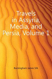 Travels in Assyria, Media, and Persia, Volume 1