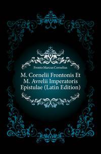 M. Cornelii Frontonis Et M. Avrelii Imperatoris Epistulae (Latin Edition)