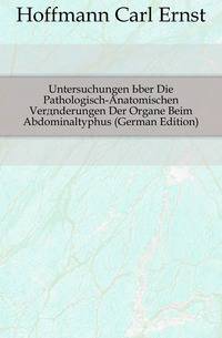 Untersuchungen Uber Die Pathologisch-Anatomischen Veraenderungen Der Organe Beim Abdominaltyphus (German Edition)